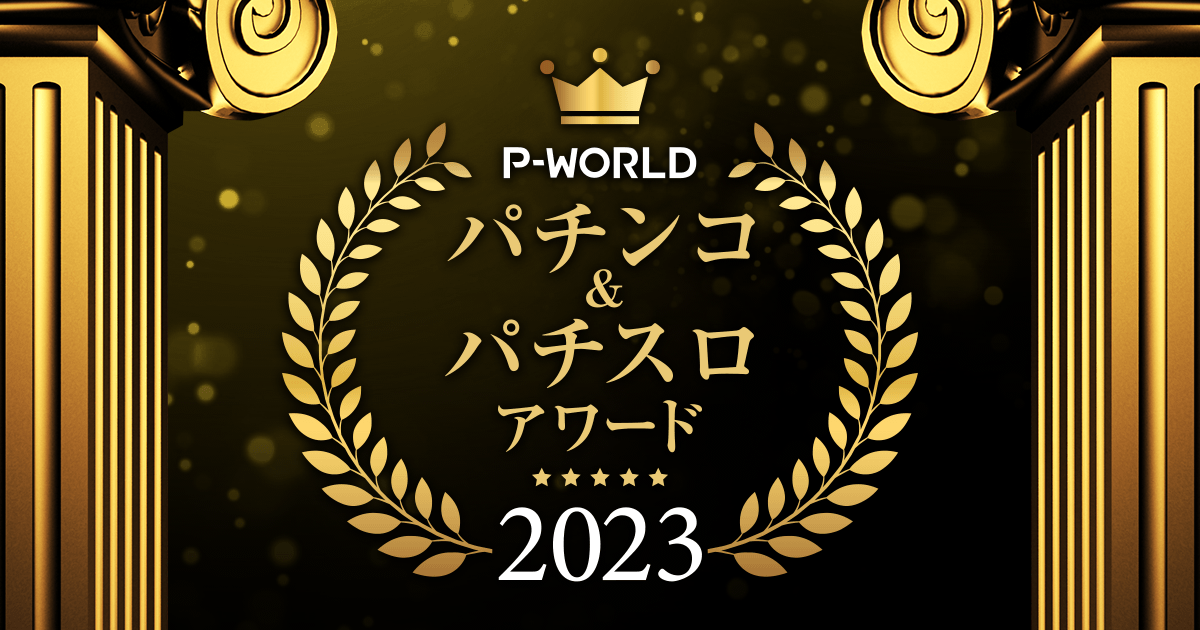 P-WORLD パチンコ&パチスロアワード 2023 | P-WORLD パチンコ 